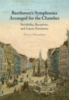 Paperback Beethoven's Symphonies Arranged for the Chamber: Sociability, Reception, and Canon Formation Book