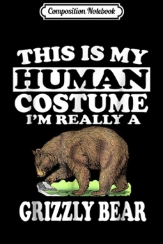 Composition Notebook: This Is My Human Costume I'm Really A Grizzly Bear  Journal/Notebook Blank Lined Ruled 6x9 100 Pages