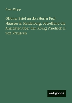 Offener Brief an den Herrn Prof. Häusser in Heidelberg, betreffend die Ansichten über den König Friedrich II. von Preussen