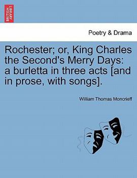 Paperback Rochester; Or, King Charles the Second's Merry Days: A Burletta in Three Acts [And in Prose, with Songs]. Book