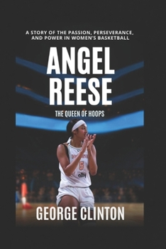 Paperback Angel Reese: The Queen of Hoops - A Story of Passion, Perseverance, and Power in Women's Basketball (Women's Basketball Biographies) Book