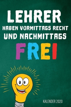 Lehrer Haben Vormittags Recht und Nachmittags Frei - Kalender 2020 : Design Wochenplaner und Kalender Mit Witzigem Spruch, Tolles Geschenk F?r Lehrer, Lehrerinnen, P?dagogen, DIN A5, F?r Familie, Arbe