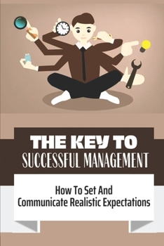 Paperback The Key To Successful Management: How To Set And Communicate Realistic Expectations: Subjective And Nuanced Book