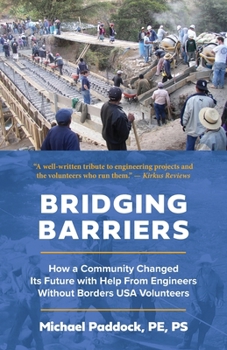 Paperback Bridging Barriers: How a Community Changed Its Future with Help From Engineers Without Borders USA Volunteers Book