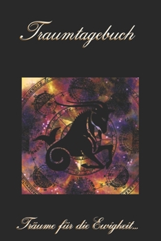 Traumtagebuch: Tr�ume f�r die Ewigkeit - Sternzeichen Steinbock - Tagebuch zum ausf�llen und eintragen von Tr�umen Traumdeutung Ausf�llbuch DIN A5 120 Seiten