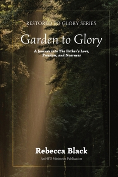 Garden to Glory: A Journey into The Father's Love, Freedom, and Nearness