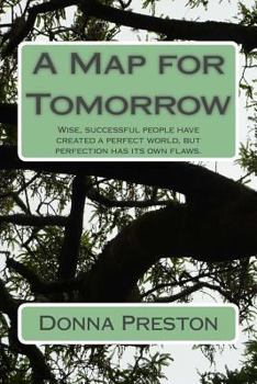 Paperback A Map for Tomorrow: Wise, successful people have created a perfect world, but perfection has its own flaws. Book