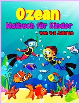 Ozean-Malbuch für Kinder im Alter von 4-8 Jahren: Ozean-Malbuch für Kinder im Alter von 3-6, 5-9 Jahren, Meerestier-Malbücher für Kinder, erstaunliche ... für junge Jungen & Mädchen