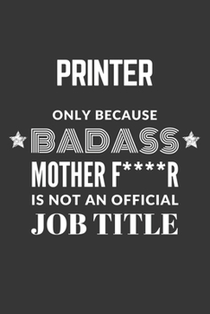 Paperback Printer Only Because Badass Mother F****R Is Not An Official Job Title Notebook: Lined Journal, 120 Pages, 6 x 9, Matte Finish Book