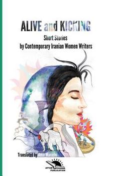 Alive and Kicking: Short Story Collection Contemporary Iranian Women ?Writers