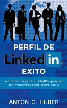 Paperback Perfil de LinkedIN - Éxito: Crea un increíble perfil de LinkedIN y gana clientes, inversionistas o empleadores con él [Spanish] Book