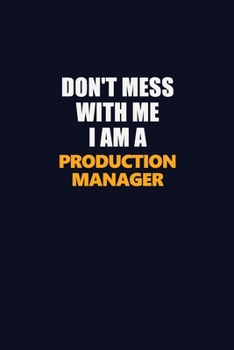 Don't Mess With Me I Am A Production Manager: Career journal, notebook and writing journal for encouraging men, women and kids. A framework for building your career.