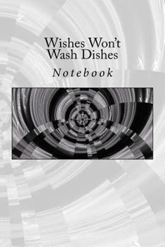 Paperback Wishes Won't Wash Dishes: Notebook Book