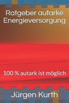 Ratgeber autarke Energieversorung: 100 % autark ist möglich