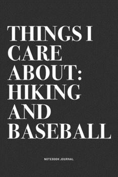 Things I Care About: Hiking And Baseball: A 6x9 Inch Diary Notebook Journal With A Bold Text Font Slogan On A Matte Cover and 120 Blank Lined Pages Makes A Great Alternative To A Card