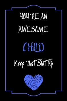 You're An Awesome Child Keep That Shit Up Notebook Funny Gift  For Child: Lined Notebook / Journal Gift, 120 Pages, 6x9, Soft Cover, Matte Finish