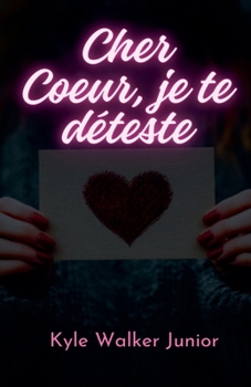 Cher Coeur, je te déteste (French Edition)