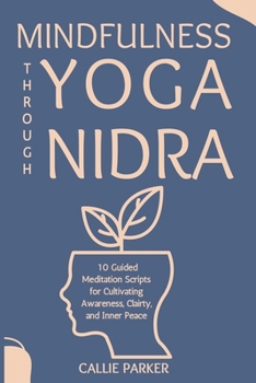 Mindfulness Through Yoga Nidra: 10 Guided Meditation Scripts for Cultivating Awareness, Clairty, and Inner Peace (Your Yoga Nidra Journey)