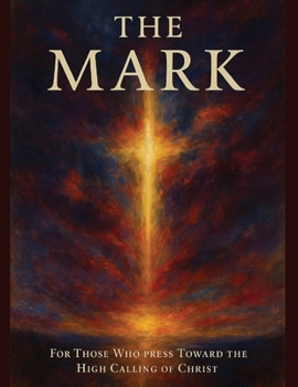 The Mark: For Those Who Press Toward the High Calling of Christ