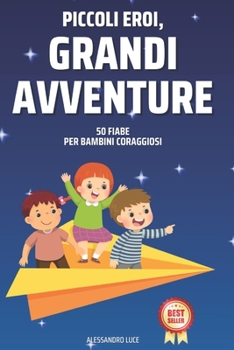 Paperback Piccoli Eroi, Grandi Avventure: 50 Fiabe per Bambini Coraggiosi [Italian] Book