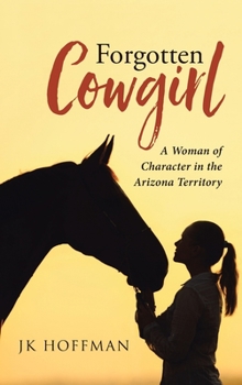 Hardcover Forgotten Cowgirl: A Woman of Character in the Arizona Territory Book