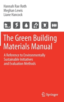 Hardcover The Green Building Materials Manual: A Reference to Environmentally Sustainable Initiatives and Evaluation Methods Book