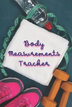 Body Measurements Tracker for Gym Lovers: Weekly Body Measurements Log for Keeping Track of Your Body Fitness and Weight Loss Progress with Gym Stuff Cover