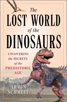 Hardcover The Lost World of the Dinosaurs: Uncovering the Secrets of the Prehistoric Age Book