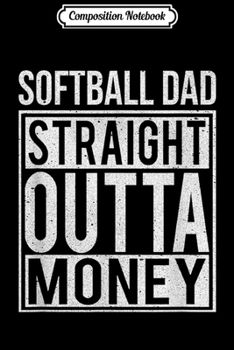 Paperback Composition Notebook: Mens Softball Dad Straight Outta Money I Funny Pitch Gift Journal/Notebook Blank Lined Ruled 6x9 100 Pages Book