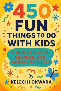 Paperback 450 Fun Things to Do With Kids: A Year of Playful, Creative, and Mindful Activities Book