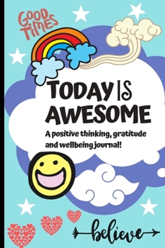 Paperback Today Is Awesome - A Positive Thinking, Gratitude And Wellbeing Journal For Kids: A Daily 5 minute Journal For Children To Promote Mindfulness, Gratit Book