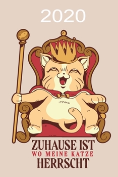2020: Terminplaner 2020 Monats- und Wochenkalender für Katzenfreunde: Zu Hause Ist Wo Meine Katze Herrscht