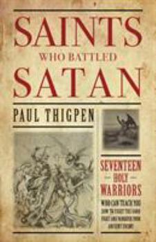 Paperback Saints Who Battled Satan: Seventeen Holy Warriors Who Can Teach You How to Fight the Good Fight and Vanquish Your Ancient Enemy Book