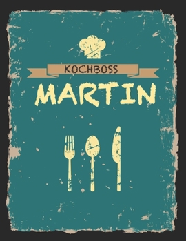 Kochboss Martin: Das personalisierte Rezeptbuch zum Selberschreiben für 120 Rezept Favoriten mit Inhaltsverzeichnis uvm. – cooles Vintage Design in ... (leeres Männerkochbuch) (German Edition)