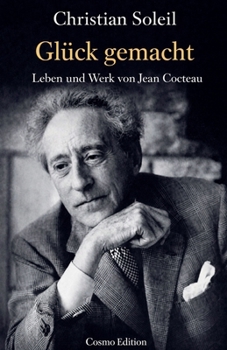 Glück gemacht, Leben und Werk von Jean Cocteau (German Edition)