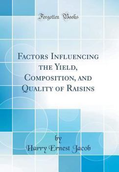 Hardcover Factors Influencing the Yield, Composition, and Quality of Raisins (Classic Reprint) Book