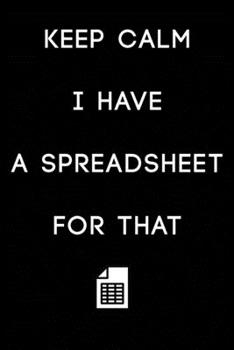 Paperback Keep Calm I Have A Spreadsheet For That: Coworker Office Funny Workplace Humor Gag Notebook Wide Ruled Lined Journal 6x9 Inch ( Legal ruled ) Family G Book