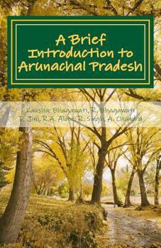 Paperback A Brief Introduction to Arunachal Pradesh: Land, People, Culture and Livilihood Book