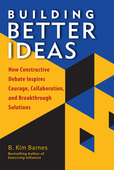 Paperback Building Better Ideas: How Constructive Debate Inspires Courage, Collaboration and Breakthrough Solutions Book