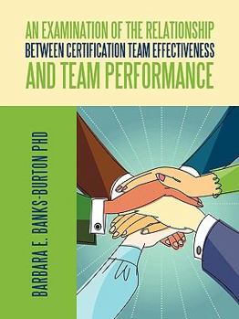 Paperback An Examination of the Relationship between Certification Team Effectiveness and Team Performance Book