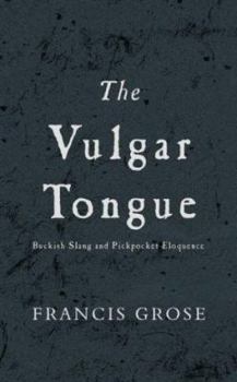 Hardcover The Vulgar Tongue: Buckish Slang and Pickpocket Eloquence Book