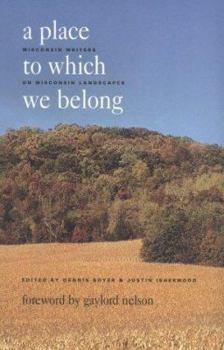 Paperback A Place to Which We Belong: Wisconsin Writers on Wisconsin Landscapes Book