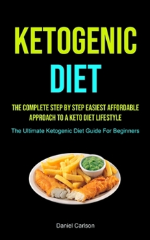 Paperback Ketogenic Diet: The Complete Step By Step Easiest Affordable Approach To A Keto Diet Lifestyle (The Ultimate Ketogenic Diet Guide For Book