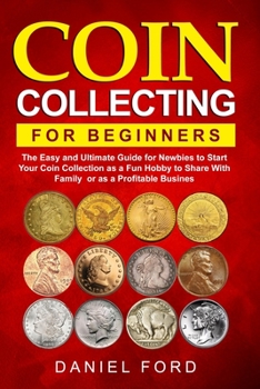 Paperback Coin Collecting For Beginners: The Easy and Ultimate Guide for Newbies to Start Your Coin Collection as a Fun Hobby to Share With Family or as a Prof Book