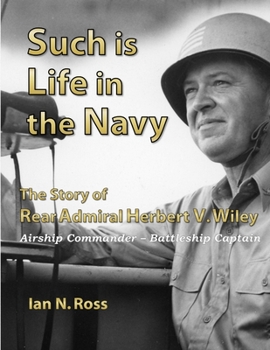 Such Is Life in the Navy: The Story of Rear Admiral Herbert V. Wiley