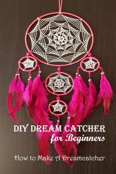 Paperback DIY Dream Catcher for Beginners: How to Make A Dreamcatcher: Dream Catcher Guide Book