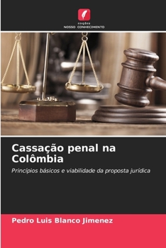 Cassação penal na Colômbia: Princípios básicos e viabilidade da proposta jurídica (Portuguese Edition)