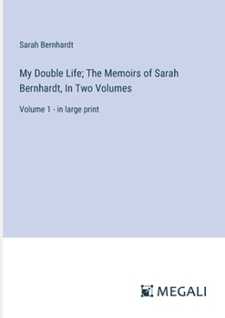 Paperback My Double Life; The Memoirs of Sarah Bernhardt, In Two Volumes: Volume 1 - in large print Book