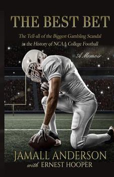 The Best Bet: The Tell-all of the Biggest Gambling Scandal in the History of NCAA College Football A Memoir