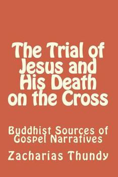 Paperback The Trial of Jesus and His Death on the Cross: Buddhist Sources of Gospel Narratives Book